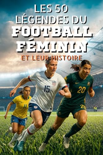 Les 50 légendes du football féminin et leur histoire (La série des 50 légendes du sport) von Independently published