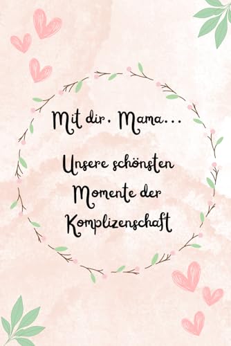 Mit dir, Mama ... unsere schönsten Momente der Komplizenschaft Mit dir, Mama ... unsere schönsten Momente der Komplizenschaft von Independently published