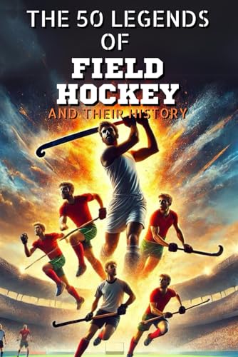 The 50 legends of FIELD HOCKEY and their history (The Top 50 series, Band 33)