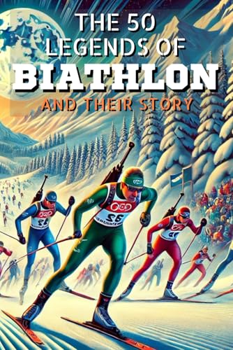 The 50 legends of biathlon and their story (The Top 50 series, Band 35) von Independently published