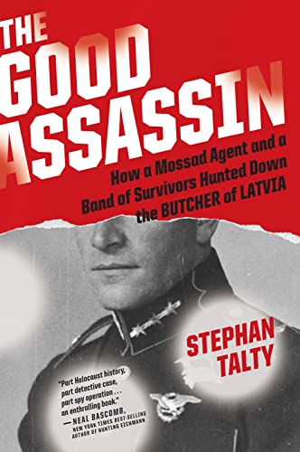 The Good Assassin: How a Mossad Agent and a Band of Survivors Hunted Down the Butcher of Latvia