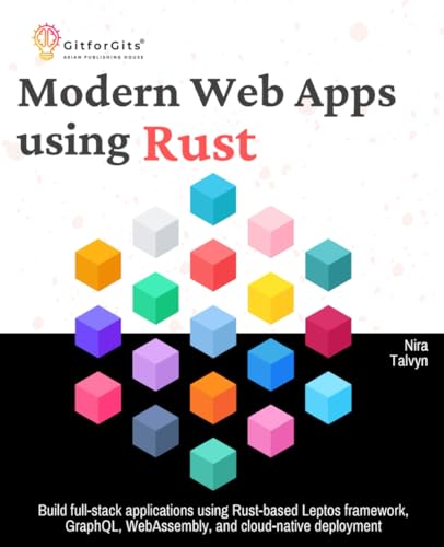 Modern Web Apps using Rust: Build full-stack applications using Rust-based Leptos framework, GraphQL, WebAssembly, and cloud-native deployment Modern Web Apps using Rust: Build full-stack applications using Rust-based Leptos framework, GraphQL, WebAssembly, and cloud-native deployment von GitforGits
