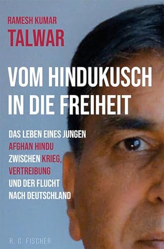 Vom Hindukusch in die Freiheit: Das Leben eines jungen Afgan Hindu zwischen Krieg, Vertreibung und der Flucht nach Deutschland von Fischer, R. G.