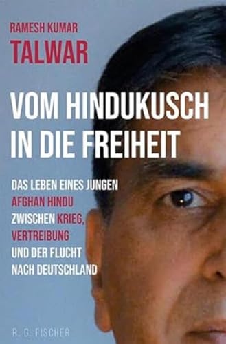 Vom Hindukusch in die Freiheit: Das Leben eines jungen Afgan Hindu zwischen Krieg, Vertreibung und der Flucht nach Deutschland von Fischer, R. G.