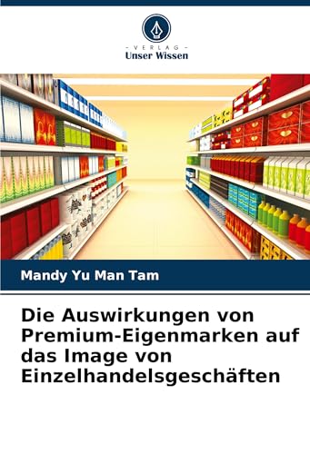 Die Auswirkungen von Premium-Eigenmarken auf das Image von Einzelhandelsgeschäften von Verlag Unser Wissen
