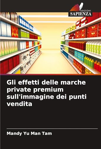 Gli effetti delle marche private premium sull'immagine dei punti vendita von Edizioni Sapienza