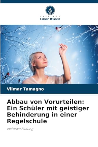 Abbau von Vorurteilen: Ein Schüler mit geistiger Behinderung in einer Regelschule: Inklusive Bildung von Verlag Unser Wissen