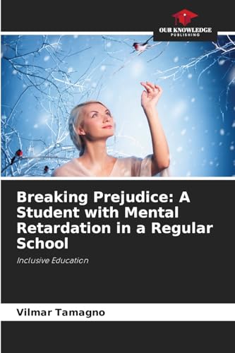 Breaking Prejudice: A Student with Mental Retardation in a Regular School: Inclusive Education von Our Knowledge Publishing