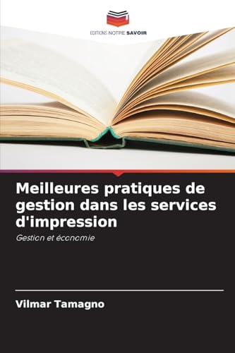 Meilleures pratiques de gestion dans les services d'impression: Gestion et économie von Editions Notre Savoir
