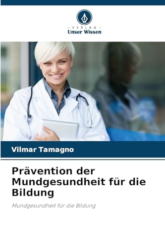 Prävention der Mundgesundheit für die Bildung: Mundgesundheit für die Bildung von Verlag Unser Wissen