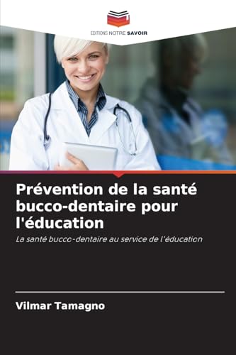 Prévention de la santé bucco-dentaire pour l'éducation: La santé bucco-dentaire au service de l'éducation von Editions Notre Savoir