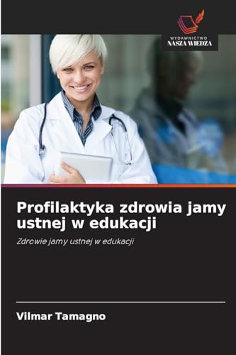 Profilaktyka zdrowia jamy ustnej w edukacji: Zdrowie jamy ustnej w edukacji von Wydawnictwo Nasza Wiedza