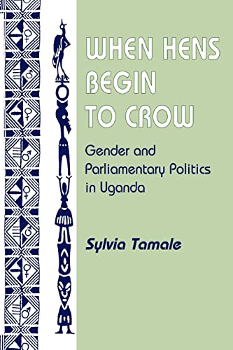 When Hens Begin To Crow: Gender And Parliamentary Politics In Uganda (Gender and Parliamentary Politics in Contemporary Uganda) von Routledge