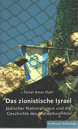 Das zionistische Israel. Jüdischer Nationalmus und die Geschichte des Nahostkonflikts: Jüdischer Nationalismus und die Geschichte des Nahostkonflikts