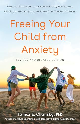 Freeing Your Child from Anxiety, Revised and Updated Edition: Practical Strategies to Overcome Fears, Worries, and Phobias and Be Prepared for Life--from Toddlers to Teens