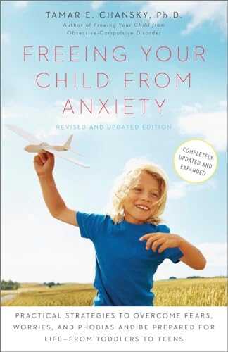 Freeing Your Child from Anxiety, Revised and Updated Edition: Practical Strategies to Overcome Fears, Worries, and Phobias and Be Prepared for Life--from Toddlers to Teens