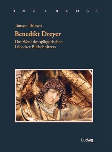 Benedikt Dreyer. Das Werk des spätgotischen Lübecker Bildschnitzers