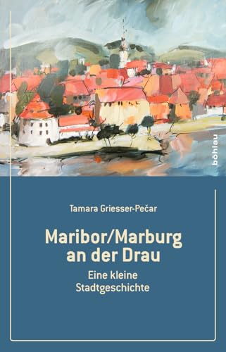 Maribor/Marburg an der Drau, Eine kleine Stadtgeschichte von Boehlau Verlag
