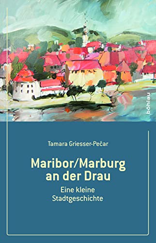 Maribor/Marburg an der Drau, Eine kleine Stadtgeschichte von Boehlau Verlag