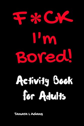 F*ck I'm Bored! Activity Book For Adults von CREATESPACE