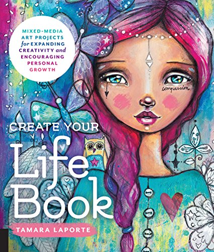 Create Your Life Book: Mixed-Media Art Projects for Expanding Creativity and Encouraging Personal Growth von Bloomsbury