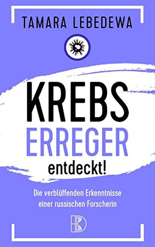 Krebserreger entdeckt!: Die verblüffenden Erkenntnisse einer russischen Forscherin von Driediger, Verlag