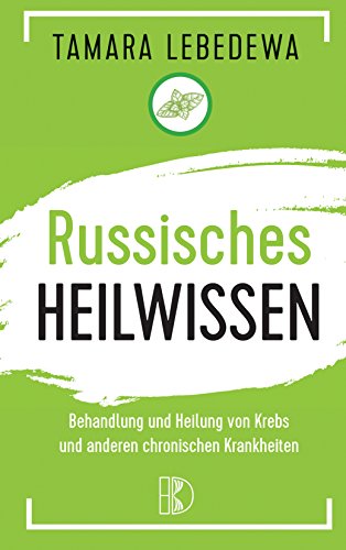 Russisches Heilwissen: Rezepte des Überlebens. Behandlung und Heilung von Krebs und anderen chronischen Krankheiten von Driediger, Verlag