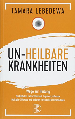 Un-Heilbare Krankheiten: Wege zur Heilung bei Diabetes, Unfruchtbarkeit, Impotenz, Adenom, Multipler Sklerose und anderen chronischen Erkrankungen von Driediger, Verlag