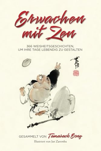 Erwachen mit Zen: 366 Weisheitsgeschichten, um Ihre Tage lebendig zu gestalten