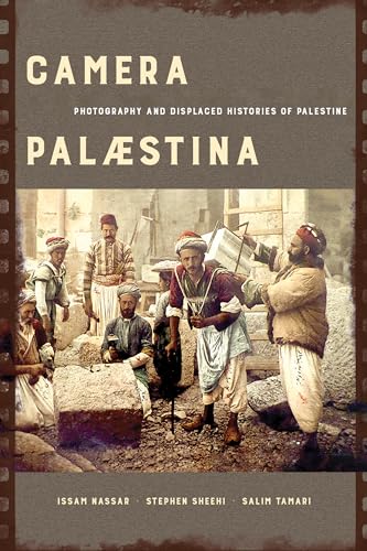 Camera Palaestina: Photography and Displaced Histories of Palestine (New Directions in Palestinian Studies, 5, Band 5)