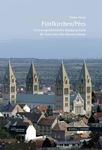 Fünfkichen - Pécs: Ein kunstgeschichtlicher Rundgang durch die Stadt unter dem Mecsek-Gebirge (Große Kunstführer / Große Kunstführer / Potsdamer Bibliothek östliches Europa, Band 245)