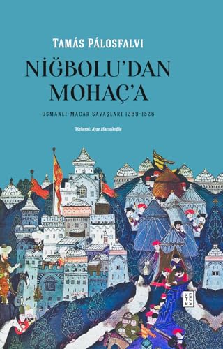 Niğbolu’dan Mohaç’a (Ciltli): Osmanlı-Macar Savaşları (1389-1526) von Ketebe Yayınları
