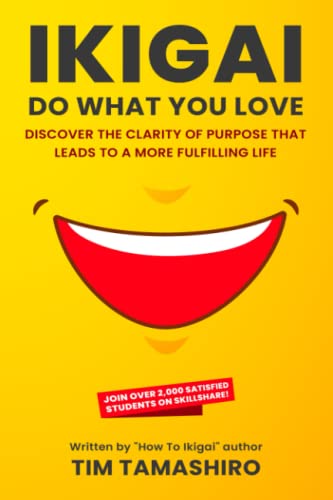 Ikigai - Do What You Love: Discover The Clarity of Purpose That Leads To a More Fulfilling Life