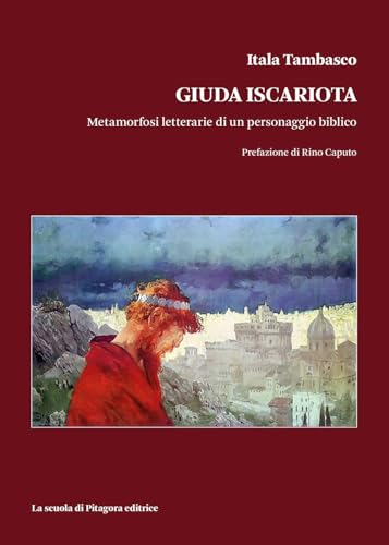 Giuda Iscariota. Metamorfosi letterarie di un personaggio biblico (Biblioteca di Sinestesie) von La Scuola di Pitagora