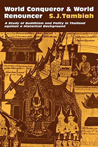 World Conqueror and World Renouncer: A Study of Buddhism and Polity in Thailand against a Historical Background (Cambridge Studies in Social and Cultural Anthropology)