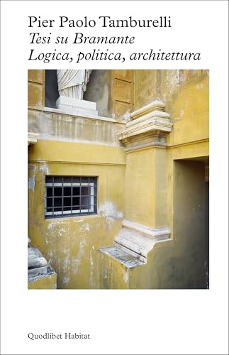 Tesi su Bramante. Logica, politica, architettura (Habitat) von Quodlibet