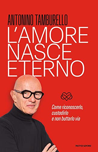 L'amore nasce eterno. Come riconoscerlo, custodirlo e non buttarlo via (Vivere meglio)