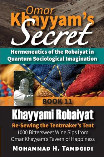 Omar Khayyam's Secret: Hermeneutics of the Robaiyat in Quantum Sociological Imagination: Book 11: Khayyami Robaiyat: Re-Sewing the Tentmaker's Tent: ... (Tayyebeh East-West Research and Translation) von Okcir Press (imprint of Ahead Publishing House)
