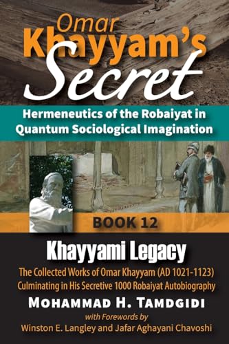 Omar Khayyam's Secret: Hermeneutics of the Robaiyat in Quantum Sociological Imagination: Book 12: Khayyami Legacy: The Collected Works of Omar Khayyam ... (Tayyebeh East-West Research and Translation) von Okcir Press (Imprint of Ahead Publishing House)