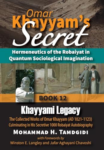 Omar Khayyam's Secret: Hermeneutics of the Robaiyat in Quantum Sociological Imagination: Book 12: Khayyami Legacy: The Collected Works of Omar Khayyam ... (Tayyebeh East-West Research and Translation) von Okcir Press (Imprint of Ahead Publishing House)