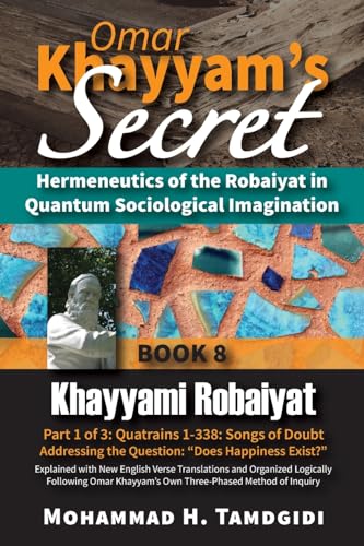 Omar Khayyam's Secret: Hermeneutics of the Robaiyat in Quantum Sociological Imagination: Book 8: Khayyami Robaiyat: Part 1 of 3: Quatrains 1-338: ... (Tayyebeh East-West Research and Translation) von Okcir Press (imprint of Ahead Publishing House)