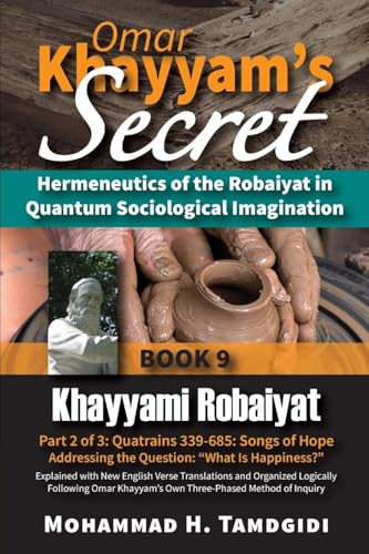 Omar Khayyam's Secret: Hermeneutics of the Robaiyat in Quantum Sociological Imagination: Book 9: Khayyami Robaiyat: Part 2 of 3: Quatrains 339-685: ... (Tayyebeh East-West Research and Translation) von Okcir Press (imprint of Ahead Publishing House)