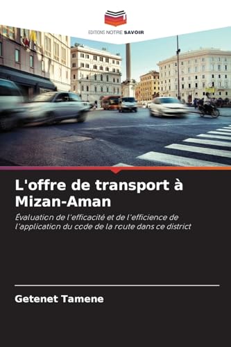 L'offre de transport à Mizan-Aman: Évaluation de l'efficacité et de l'efficience de l'application du code de la route dans ce district von Editions Notre Savoir