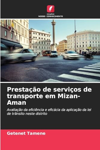 Prestação de serviços de transporte em Mizan-Aman: Avaliação da eficiência e eficácia da aplicação da lei de trânsito neste distrito von Edições Nosso Conhecimento