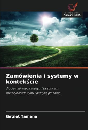 Zamówienia i systemy w kontekście: Studia nad współczesnymi stosunkami międzynarodowymi i polityką globalną: Studia nad wspó¿czesnymi stosunkami mi¿dzynarodowymi i polityk¿ globaln¿ von Wydawnictwo Nasza Wiedza
