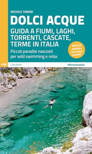 Dolci acque. Guida a fiumi, laghi, torrenti, cascate, terme in Italia. Piccoli paradisi nascosti per wild swimming e relax. Ediz. ampliata (I salmoni. Viaggi controcorrente per turisti responsabili) von Altreconomia