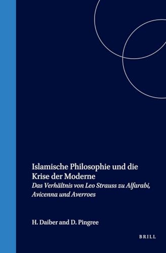 Islamische Philosophie Und Die Krise Der Moderne: Das Verhältnis Von Leo Strauss Zu Alfarabi, Avicenna Und Averroes: Das Verhaltnis Von Leo Strauss Zu ... (Islamic Philosophy, Theology, & Science)