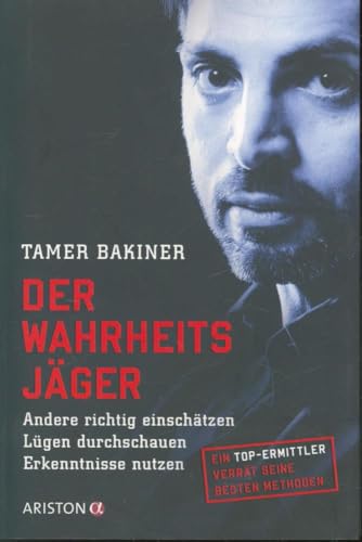 Der Wahrheitsjäger: Andere richtig einschätzen - Lügen durchschauen - Erkenntnisse nutzen - Ein Top-Ermittler verrät seine besten Methoden