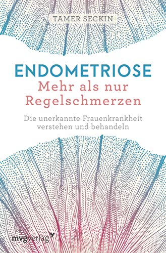 Endometriose - Mehr als nur Regelschmerzen: Die unerkannte Frauenkrankheit verstehen und behandeln