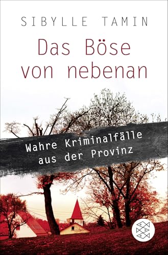 Das Böse von nebenan: Wahre Kriminalfälle aus der Provinz